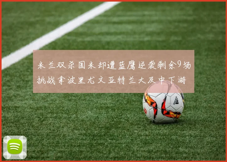 米兰双杀国米却遭蓝鹰逆袭剩余9场挑战拿波里尤文亚特兰大及中下游球队